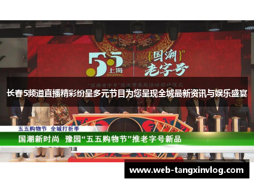 长春5频道直播精彩纷呈多元节目为您呈现全城最新资讯与娱乐盛宴