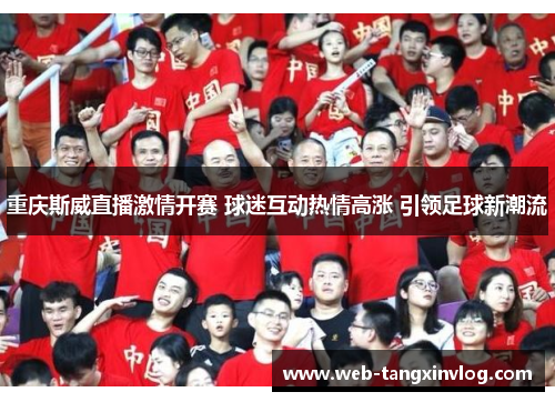 重庆斯威直播激情开赛 球迷互动热情高涨 引领足球新潮流